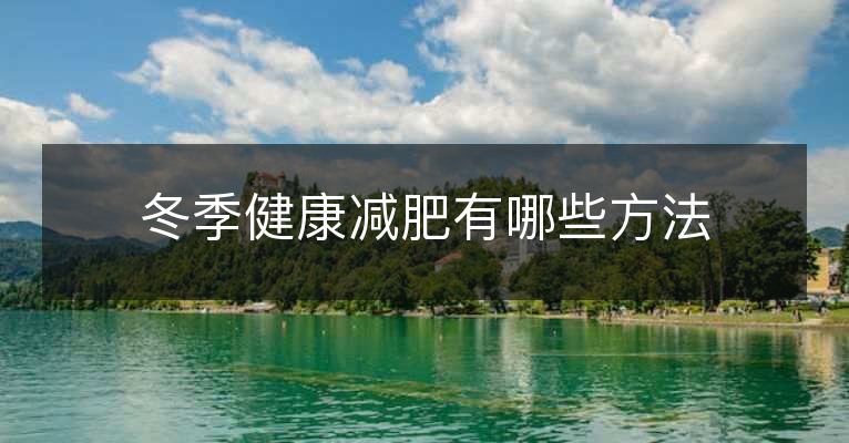 冬季健康减肥有哪些方法 冬季健康减肥有哪些方法
